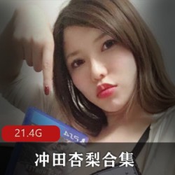 《岛国性感女星冲田杏梨Onlyfans私拍写真：生子大车灯、361v等21.4G》