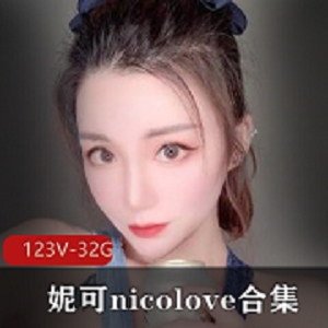 OnlyFans精选妹子妮可nicolove合集：123个视频32.9G，身材颜值UP主国人发展风格作品资源